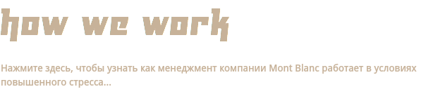 how we work Нажмите здесь, чтобы узнать как менеджмент компании Mont Blanc работает в условиях повышенного стресса... 