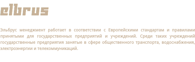 elbrus Эльбрус менеджмент работает в соответствии с Европейскими стандартам и правилами принятыми для государственных предприятий и учреждений. Среди таких учреждений государственные предприятия занятые в сфере общественного транспорта, водоснабжения, электроэнергии и телекоммуникаций.